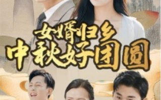 短剧《女婿归乡中秋好团圆（75集全）》免费观看
