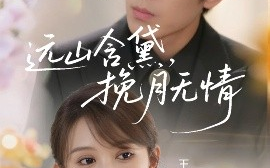 短剧《远山含黛，挽月无情（63集）罗嘉麒＆王嘉禾 (2025)》全集免费在线观看