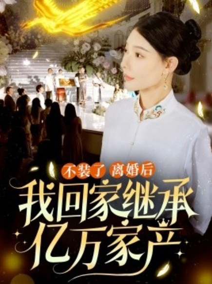 短剧《不装了离婚后我回家继承了亿万家产（71集全）》免费观看-第1张图片-力界网