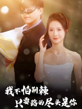 短剧《我不怕荆棘只要路的尽头是你 (2024)》全集免费在线观看-第1张图片-力界网