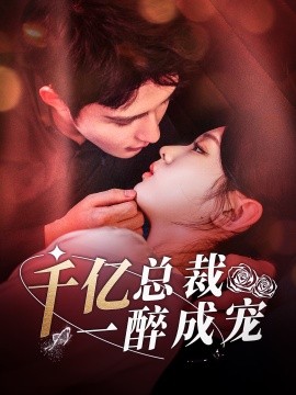 短剧《千亿总裁一醉成宠 (2024)》全集免费在线观看-第1张图片-力界网