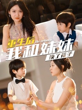 短剧《重生后我和妹妹换了孩子 (2024)》全集免费在线观看-第1张图片-力界网