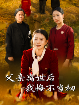 短剧《父亲离世后我悔不当初 (2024)》全集免费在线观看-第1张图片-力界网