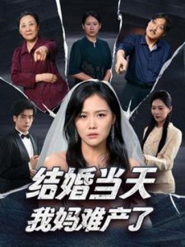 短剧《结婚当天我妈难产了 (2024)》全集免费在线观看-第1张图片-力界网