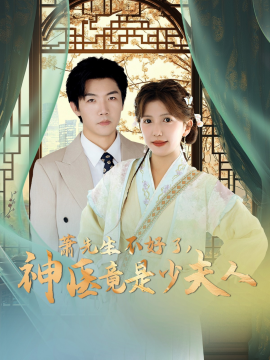短剧《萧先生不好了，神医竟是少夫人 (2025)》全集免费在线观看-第1张图片-力界网