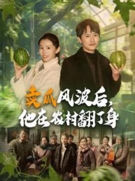 短剧《卖瓜风波后，他在农村翻了身 (2025)》全集免费在线观看-第1张图片-力界网