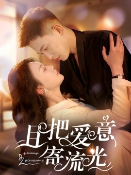 短剧《且把爱意寄流光（100集）李梦然＆马乐婕 (2025)》全集免费在线观看-第1张图片-力界网