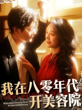 短剧《我在八零年代开美容院（64集）刘瀚阳＆李胜楠 (2025)》全集免费在线观看-第1张图片-力界网