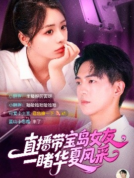 短剧《直播带宝岛女友一，睹华夏风采（71集）李思言&贡兴 (2025)》全集免费在线观看-第1张图片-力界网