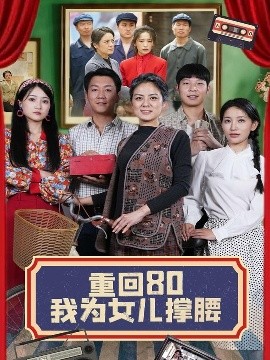 短剧《重回80我为女儿撑腰（55集）李雪莹&汪国辉 (2025)》全集免费在线观看-第1张图片-力界网