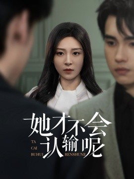 短剧《她才不会认输呢（58集）詹琸&程琳淼 (2025)》全集免费在线观看-第1张图片-力界网