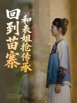 短剧《回到苗寨和表姐抢传承（43集）(2025)》全集免费在线观看-第1张图片-力界网