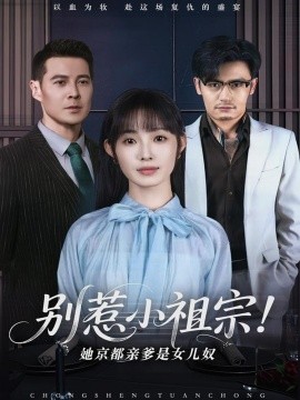 短剧《别惹小祖宗！她京都亲爹是女儿奴（90集）萨钢云＆陆元 (2025)》全集免费在线观看-第1张图片-力界网