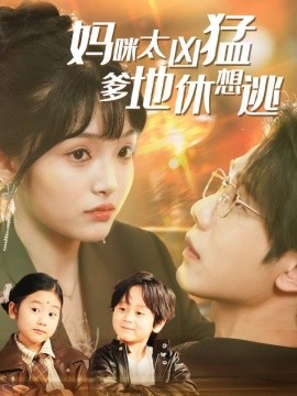 短剧《妈咪太凶猛爹地休想逃＆妈咪本事大爹地别害怕＆我帮妈咪找到了亲哥哥（81集）何连飞＆张紫璇 (2025)》全集免费在线观看-第1张图片-力界网