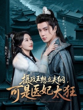 短剧《摄政王想立夫纲，可是医妃太狂（84集）王梓亦＆魏凡舒 (2025)》全集免费在线观看-第1张图片-力界网