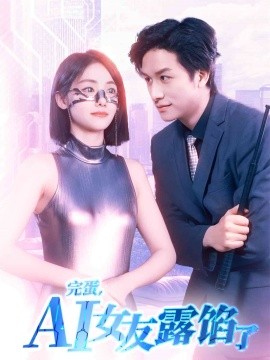 短剧《完蛋，AI女友露馅了（70集）故明＆顾佳菡 (2025)》全集免费在线观看-第1张图片-力界网