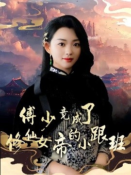 短剧《傅少竟成了修仙女帝的小跟班（60集）韩叙&张星瑶 (2025)》全集免费在线观看-第1张图片-力界网