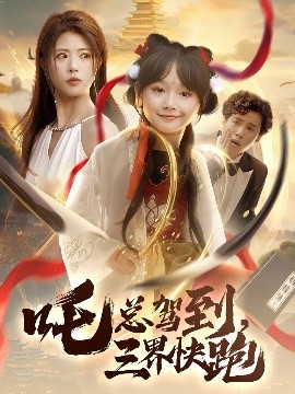短剧《吒总驾到，三界快跑（70集）黄宁馨 (2025)》全集免费在线观看-第1张图片-力界网
