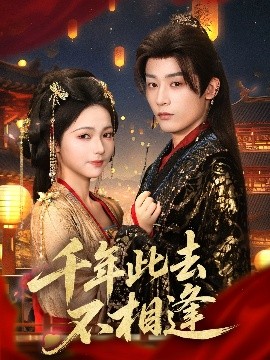 短剧《千年此去不相逢（65集）林昱希＆羽翎 (2025)》全集免费在线观看-第1张图片-力界网