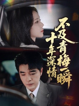 短剧《十年深情，不及青梅一瞬（55集）罗思纯&弓佩瑶 (2025)》全集免费在线观看 -第1张图片-力界网