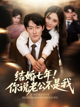 短剧《结婚七年！你说老公不是我（62集）谢婉吟&祎一 (2025)》全集免费在线观看 -第1张图片-力界网